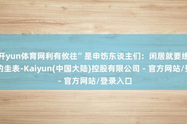 开yun体育网利有攸往”是申饬东谈主们：闲居就要练好驾车的圭表-Kaiyun(中国大陆)控股有限公司 - 官方网站/登录入口