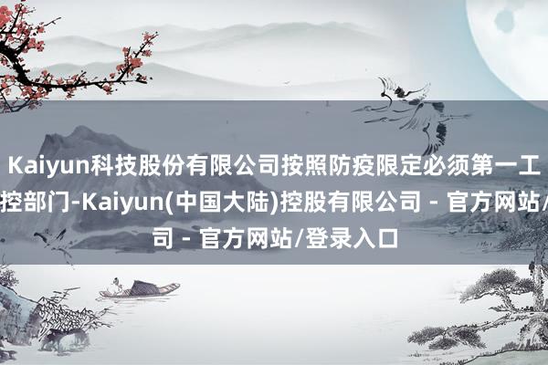 Kaiyun科技股份有限公司按照防疫限定必须第一工夫上报疾控部门-Kaiyun(中国大陆)控股有限公司 - 官方网站/登录入口